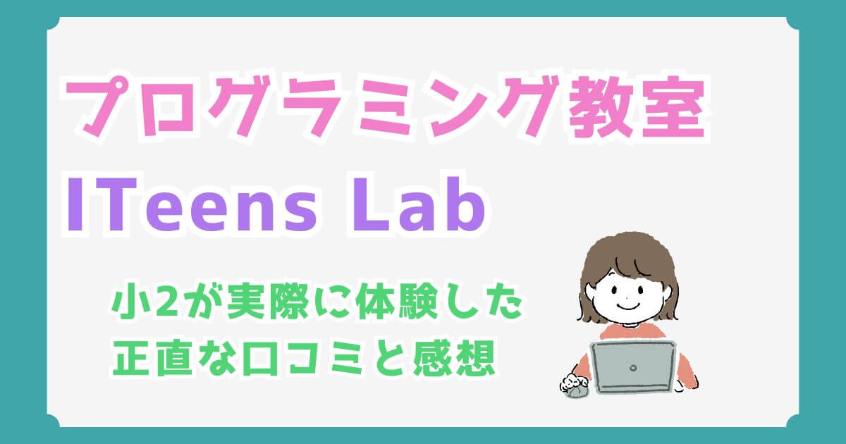 ITeens Lab（アイティーンズラボ）はどう？実際に体験した正直な口コミと感想