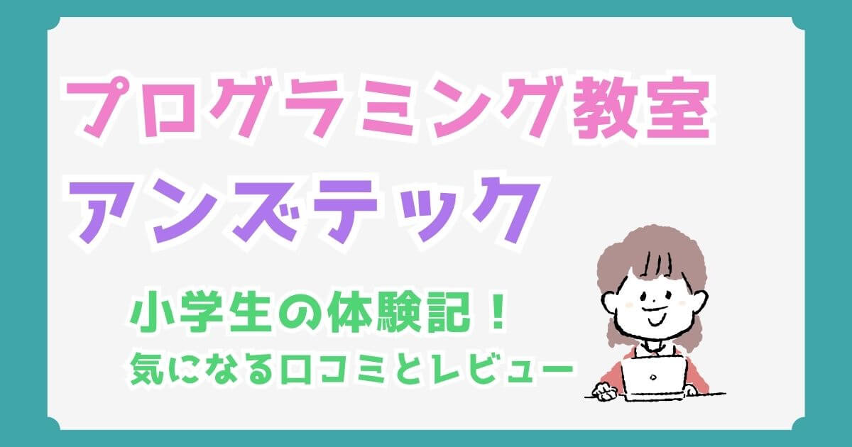 アンズテックの口コミ・評判！料金は高い？小2が体験した感想も紹介