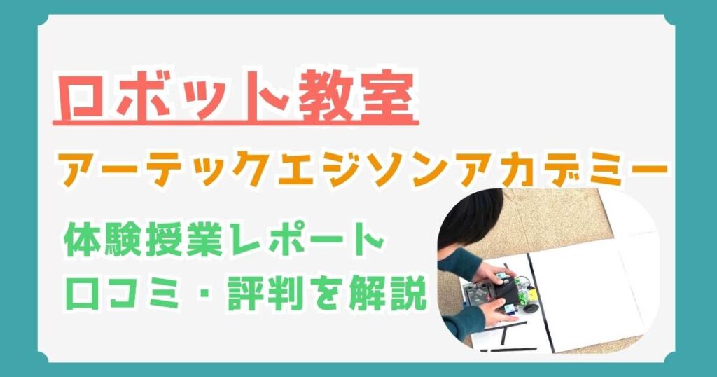 アーテックエジソンアカデミーの体験授業レポート｜料金・口コミ・評判を徹底解説！