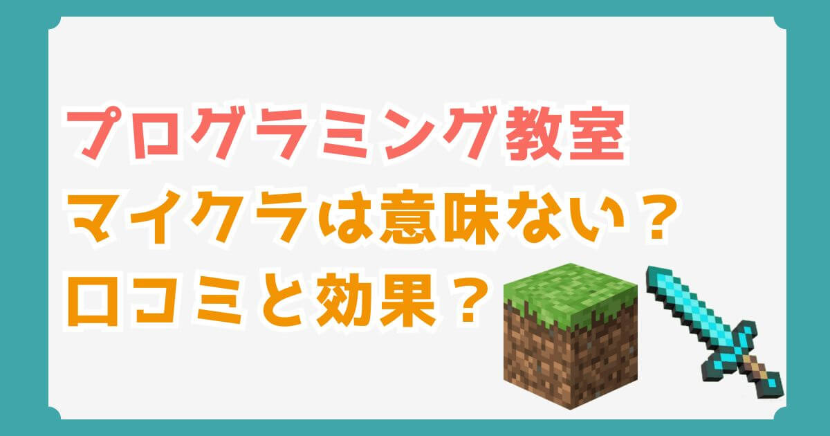 マイクラのプログラミング教室は意味ない？口コミと効果を徹底解説！