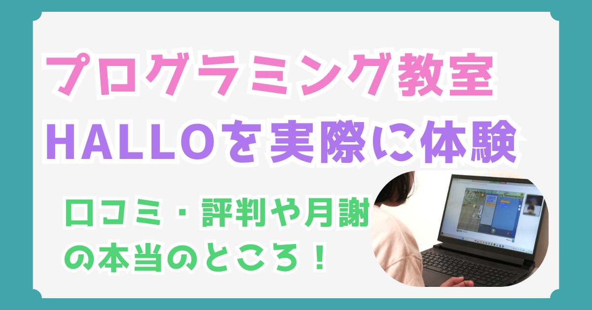 HALLOプログラミング教室の評判は？体験してわかった口コミや月謝の本当のところ！