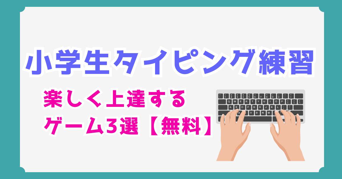 【無料】小学生のタイピング練習はこれでOK！楽しく上達するゲーム3選